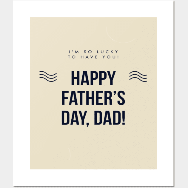 Happy Fathers Day, Dad! Wall Art by Artistic Design